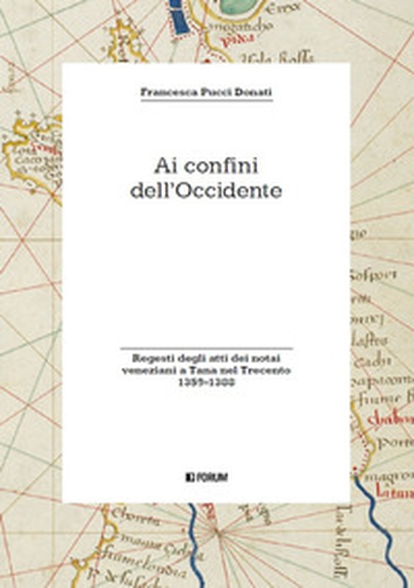Ai confini dell'Occidente. Regesti degli atti dei notai veneziani a Tana nel Trecento (1359-1388) - Librerie.coop Ai confini dell'Occidente. Regesti degli atti dei notai veneziani a Tana nel Trecento (1359-1388) - Librerie.coop
