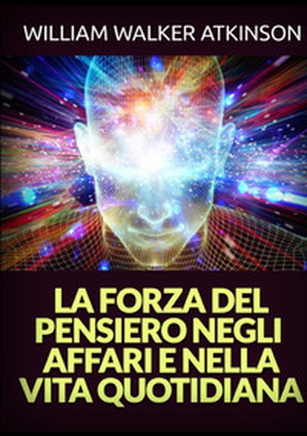 La forza del pensiero negli affari e nella vita quotidiana - Librerie.coop La forza del pensiero negli affari e nella vita quotidiana - Librerie.coop