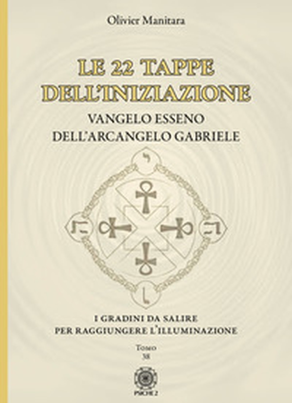 Le 22 tappe dell'iniziazione. Vangelo esseno dell'arcangelo Gabriele - Librerie.coop Le 22 tappe dell'iniziazione. Vangelo esseno dell'arcangelo Gabriele - Librerie.coop