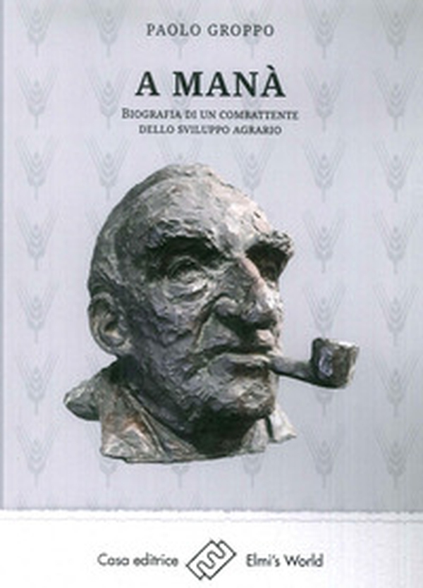 A Manà. Biografia di un combattente dello sviluppo agraria - Librerie.coop A Manà. Biografia di un combattente dello sviluppo agraria - Librerie.coop