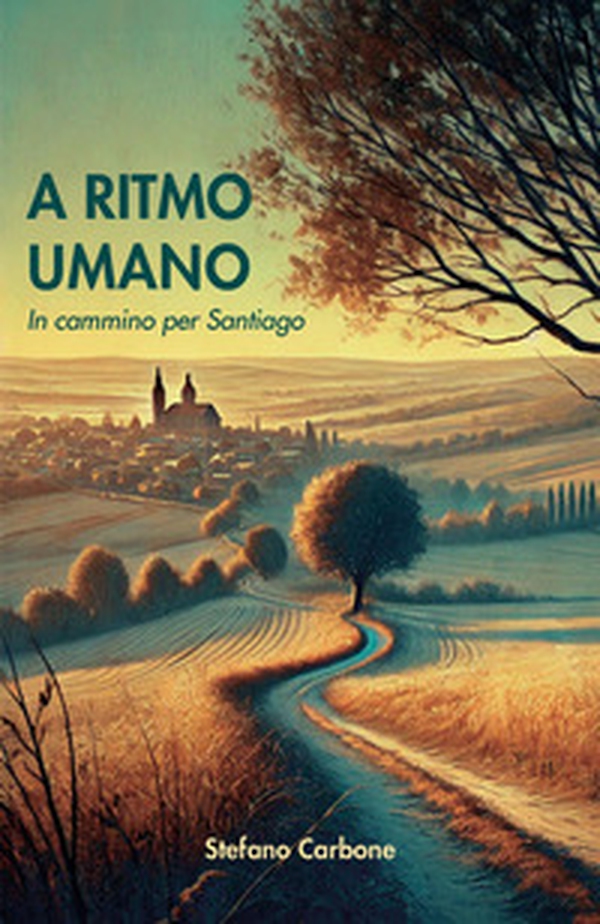 A ritmo umano. In cammino per Santiago - Librerie.coop A ritmo umano. In cammino per Santiago - Librerie.coop