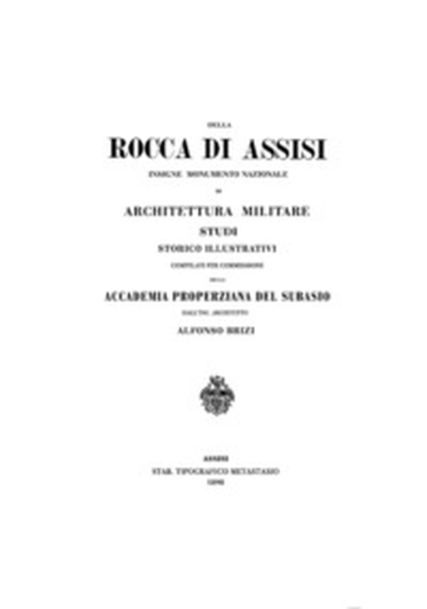 Rocca di Assisi. Insigne monumento nazionale di architettura militare. Studi Storico Illustrativi compilati per Commissione della Accademia Properziana del Subasio dall'ing. Architetto Alfonso Brizi - Librerie.coop Rocca di Assisi. Insigne monumento nazionale di architettura militare. Studi Storico Illustrativi compilati per Commissione della Accademia Properziana del Subasio dall'ing. Architetto Alfonso Brizi - Librerie.coop