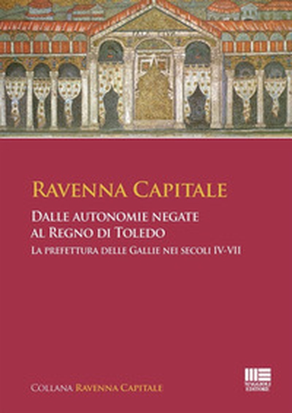 Ravenna Capitale. Dalle autonomie negate al Regno di Toledo. La prefettura delle Gallie nei secoli IV-VII - Librerie.coop Ravenna Capitale. Dalle autonomie negate al Regno di Toledo. La prefettura delle Gallie nei secoli IV-VII - Librerie.coop
