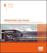 Progettare uno stadio. Architetture e tecnologie per la costruzione e gestione del territorio - Librerie.coop