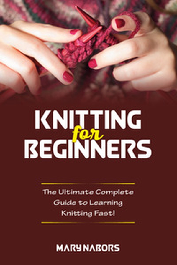 Knitting for beginners. The ultimate complete guide to learning knitting fast! - Librerie.coop Knitting for beginners. The ultimate complete guide to learning knitting fast! - Librerie.coop
