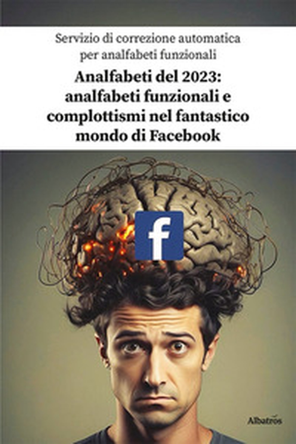 Analfabeti del 2023: analfabeti funzionali e complottismi nel fantastico mondo di Facebook - Librerie.coop Analfabeti del 2023: analfabeti funzionali e complottismi nel fantastico mondo di Facebook - Librerie.coop