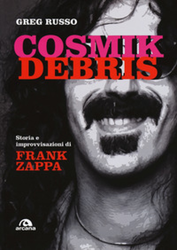 Cosmik Debris. Storia e improvvisazioni di Frank Zappa - Librerie.coop Cosmik Debris. Storia e improvvisazioni di Frank Zappa - Librerie.coop