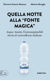 Quella notte alla «fonte magica». Acqua Amata, l'inimmaginabile storia di un'eccellenza italiana - Librerie.coop