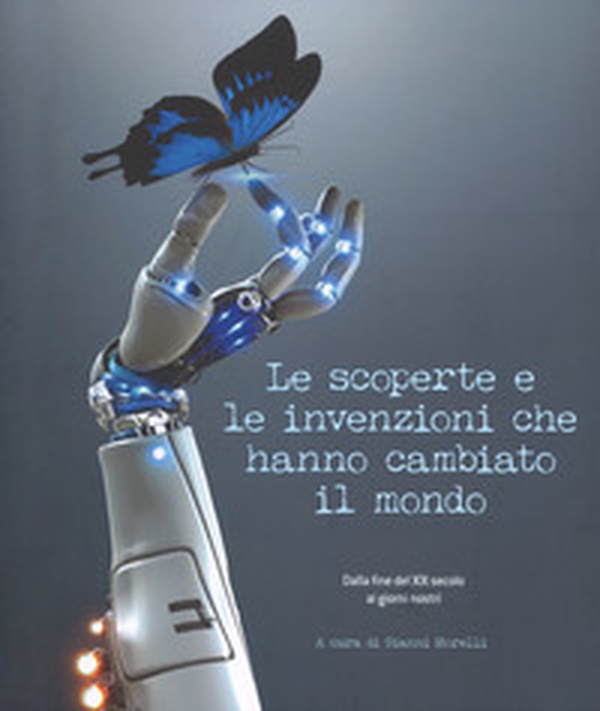 Le scoperte e le invenzioni che hanno cambiato il mondo. Dalla fine del XIX secolo ai giorni nostri - Librerie.coop Le scoperte e le invenzioni che hanno cambiato il mondo. Dalla fine del XIX secolo ai giorni nostri - Librerie.coop