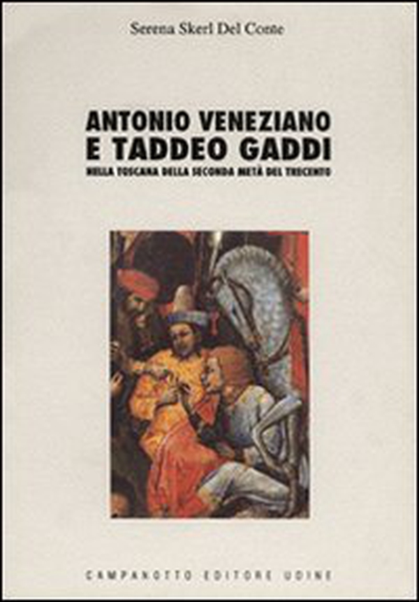 Antonio Veneziano e Taddeo Gaddi nella Toscana della seconda metà del Trecento - Librerie.coop Antonio Veneziano e Taddeo Gaddi nella Toscana della seconda metà del Trecento - Librerie.coop