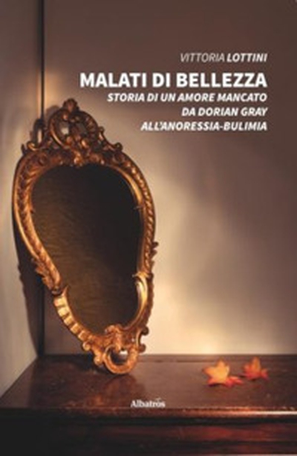 Malati di bellezza. Storia di un amore mancato. Da Dorian Gray all'anoressia-bulimia - Librerie.coop Malati di bellezza. Storia di un amore mancato. Da Dorian Gray all'anoressia-bulimia - Librerie.coop
