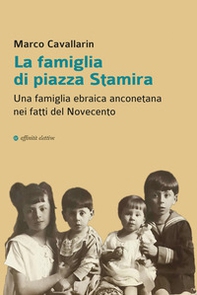 La famiglia di piazza Stamira. Una famiglia ebraica anconetana nei fatti del Novecento - Librerie.coop