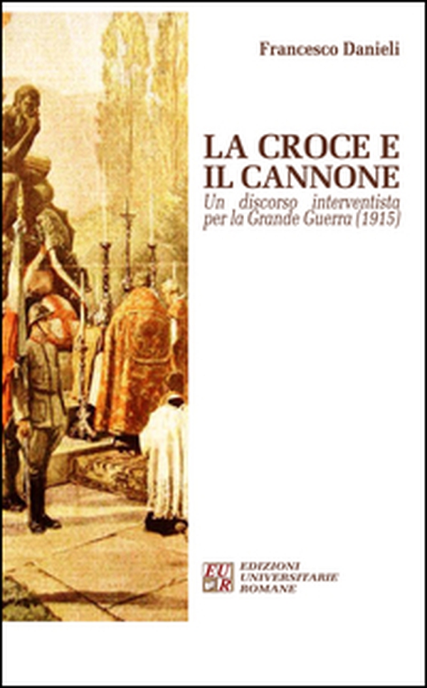 La croce e il cannone. Un discorso interventista per la Grande Guerra (1915) - Librerie.coop La croce e il cannone. Un discorso interventista per la Grande Guerra (1915) - Librerie.coop