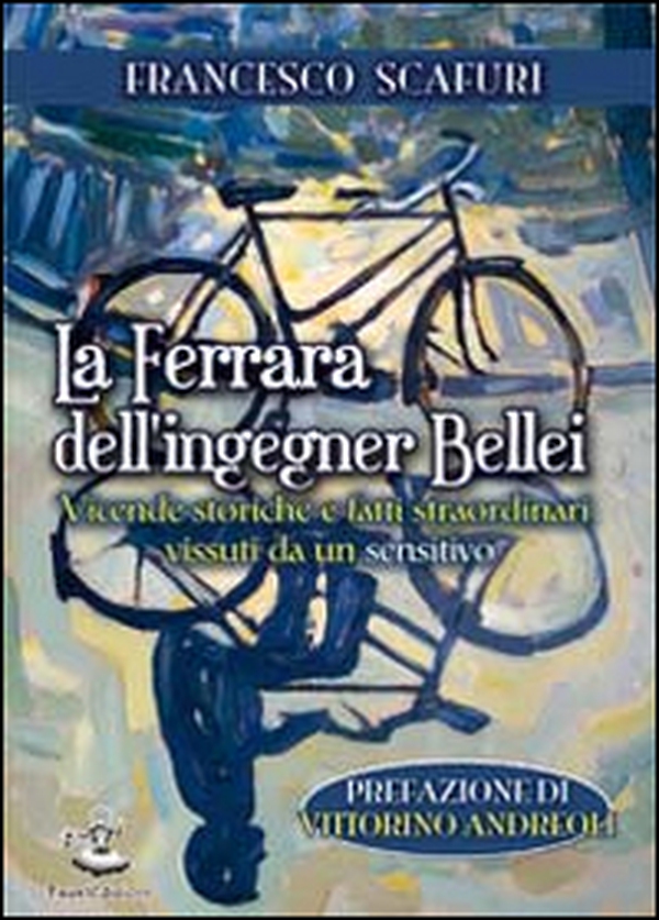 La Ferrara dell'ingegner Bellei. Vicende storiche e fatti straordinari vissuti da un sensitivo - Librerie.coop La Ferrara dell'ingegner Bellei. Vicende storiche e fatti straordinari vissuti da un sensitivo - Librerie.coop