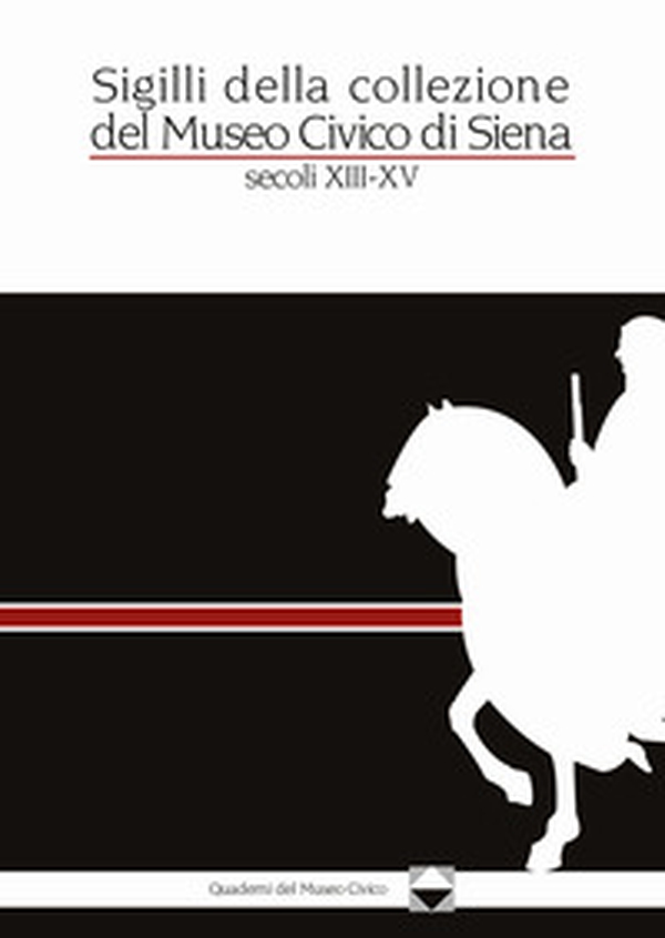 Sigilli della collezione del Museo Civico di Siena. Secolo XIII-XV - Librerie.coop Sigilli della collezione del Museo Civico di Siena. Secolo XIII-XV - Librerie.coop