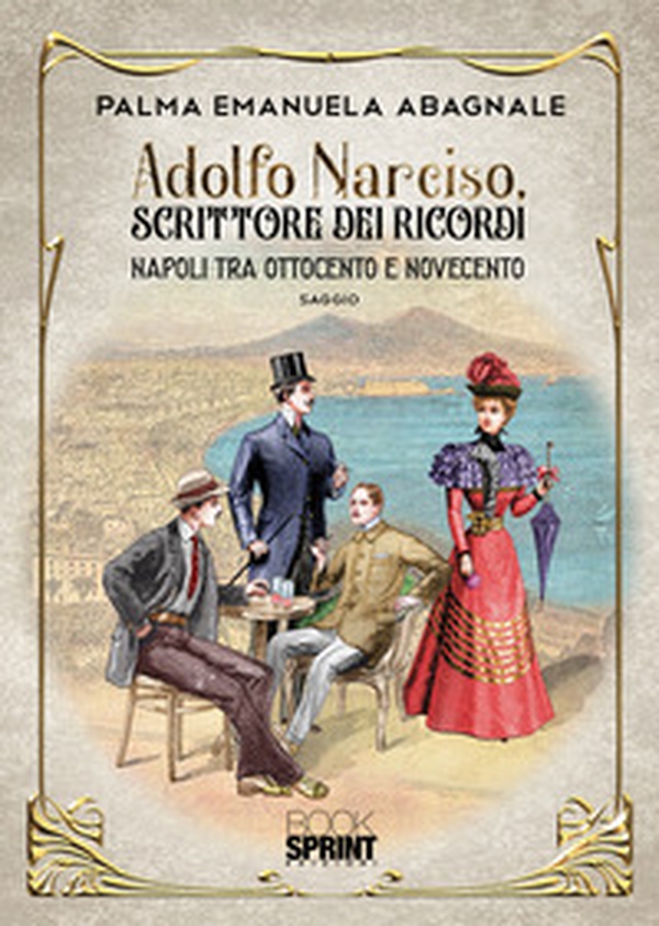 Adolfo Narciso, scrittore dei ricordi. Napoli tra 800 e 900 - Librerie.coop Adolfo Narciso, scrittore dei ricordi. Napoli tra 800 e 900 - Librerie.coop