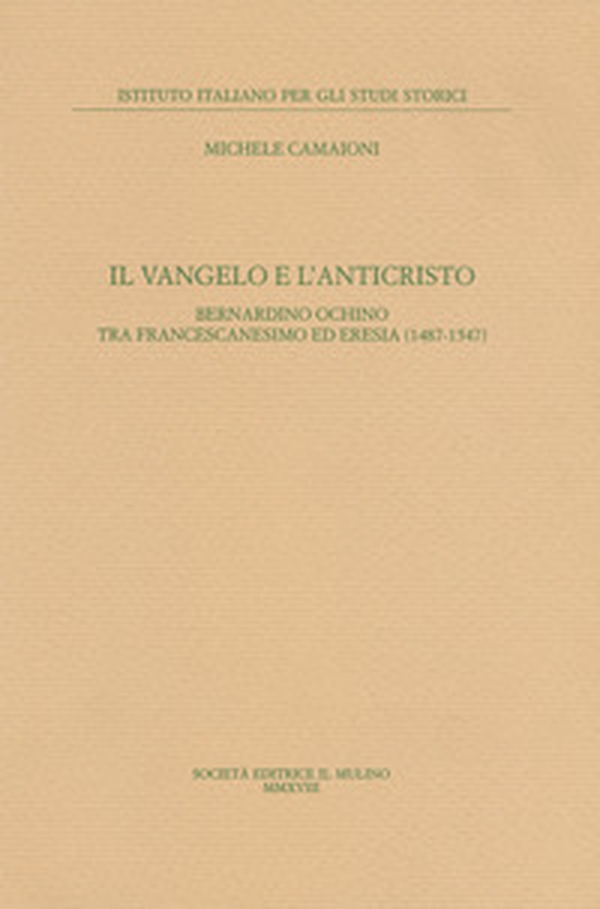Il Vangelo e l'anticristo. Bernardino Ochino tra francescanesimo ed eresia (1487-1547) - Librerie.coop Il Vangelo e l'anticristo. Bernardino Ochino tra francescanesimo ed eresia (1487-1547) - Librerie.coop