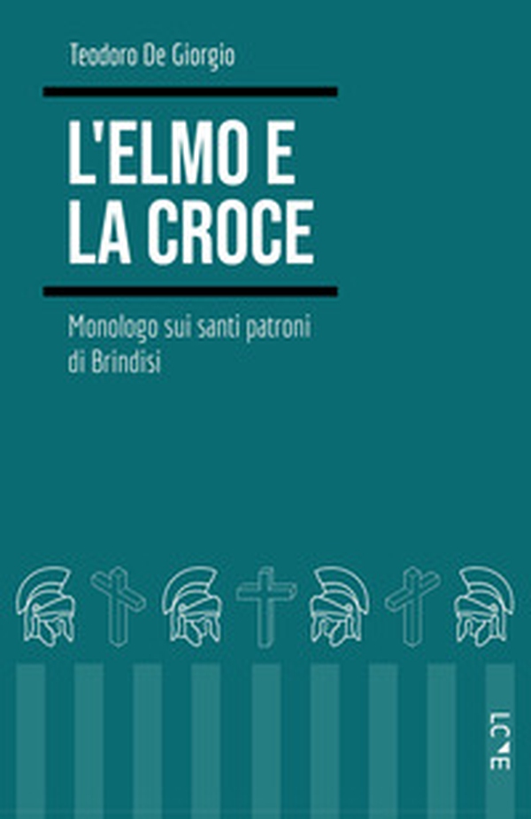 L'elmo e la croce. Monologo sui santi patroni di Brindisi - Librerie.coop L'elmo e la croce. Monologo sui santi patroni di Brindisi - Librerie.coop