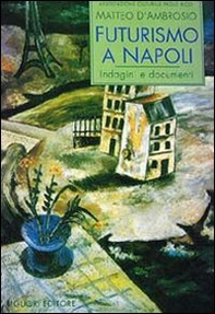 Futurismo a Napoli. Indagini e documenti - Librerie.coop