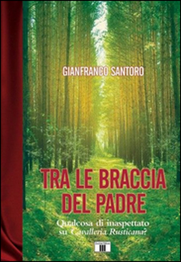 Tra le braccia del padre. Qualcosa di inaspettato su Cavalleria Rusticana? - Librerie.coop Tra le braccia del padre. Qualcosa di inaspettato su Cavalleria Rusticana? - Librerie.coop