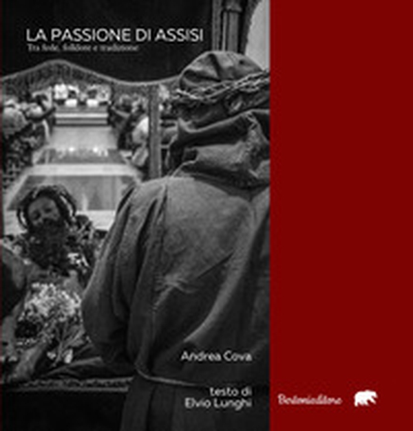La Passione di Assisi. Tra fede, folklore e tradizione - Librerie.coop La Passione di Assisi. Tra fede, folklore e tradizione - Librerie.coop