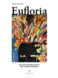 Eufloria. Una storia di profumi ritrovati. Vino, essenze ed emozioni - Librerie.coop