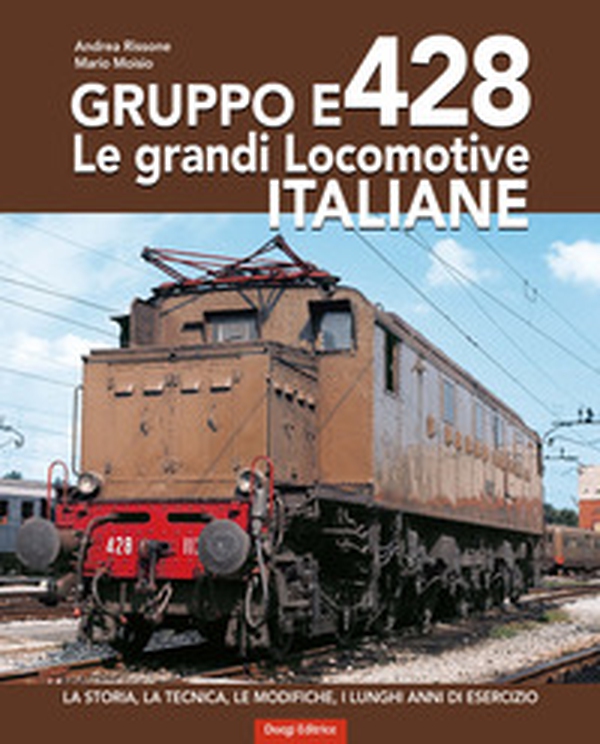 Gruppo E428. Le grandi locomotive italiane. La storia, la tecnica, le modifiche, i lunghi anni di esercizio - Librerie.coop Gruppo E428. Le grandi locomotive italiane. La storia, la tecnica, le modifiche, i lunghi anni di esercizio - Librerie.coop