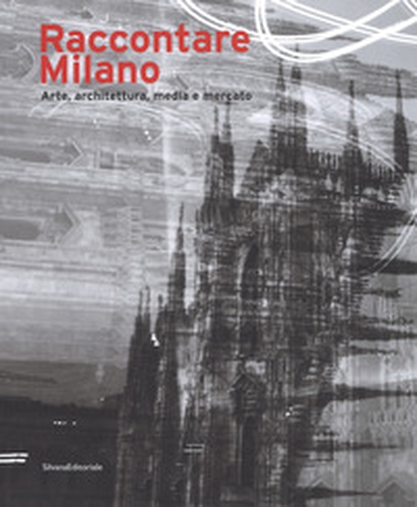Raccontare Milano. Arte, architettura, media e mercato - Librerie.coop Raccontare Milano. Arte, architettura, media e mercato - Librerie.coop