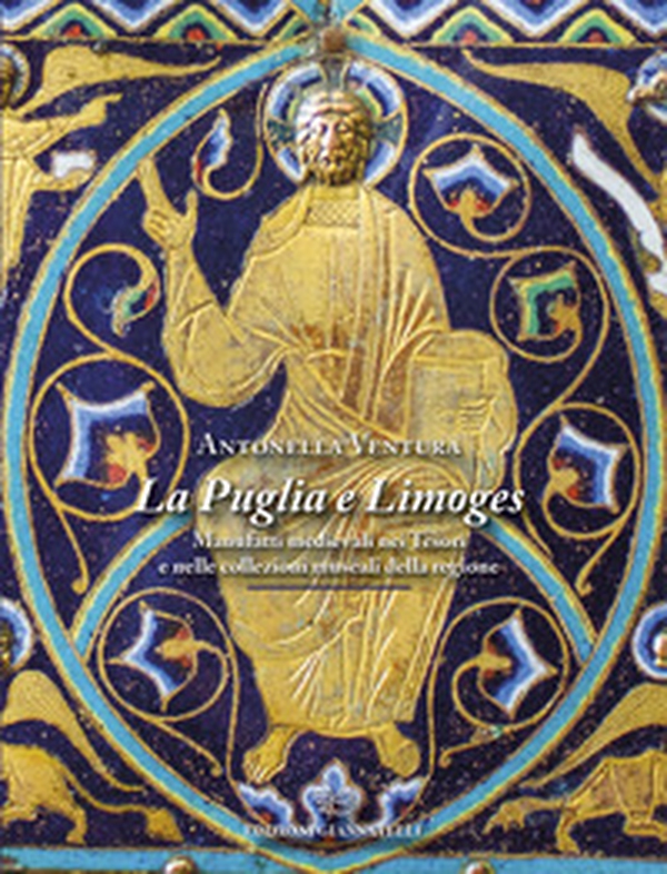 La Puglia e Limoges. Manufatti medievali nei tesori e nelle collezioni museali della regione - Librerie.coop La Puglia e Limoges. Manufatti medievali nei tesori e nelle collezioni museali della regione - Librerie.coop