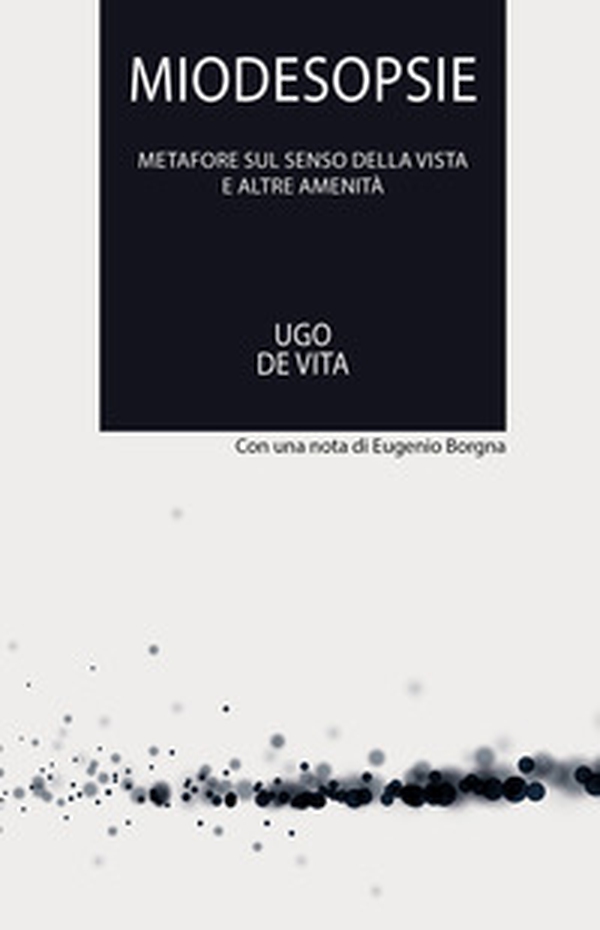 Miodesopsie. Metafore sul senso della vista e altre amenità - Librerie.coop Miodesopsie. Metafore sul senso della vista e altre amenità - Librerie.coop