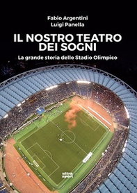Il nostro teatro dei sogni. La grande storia dello Stadio Olimpico - Librerie.coop
