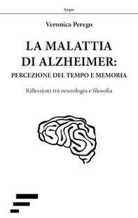 La malattia di Alzheimer: percezione del tempo e memoria. Riflessioni tra neurologia e filosofia - Librerie.coop