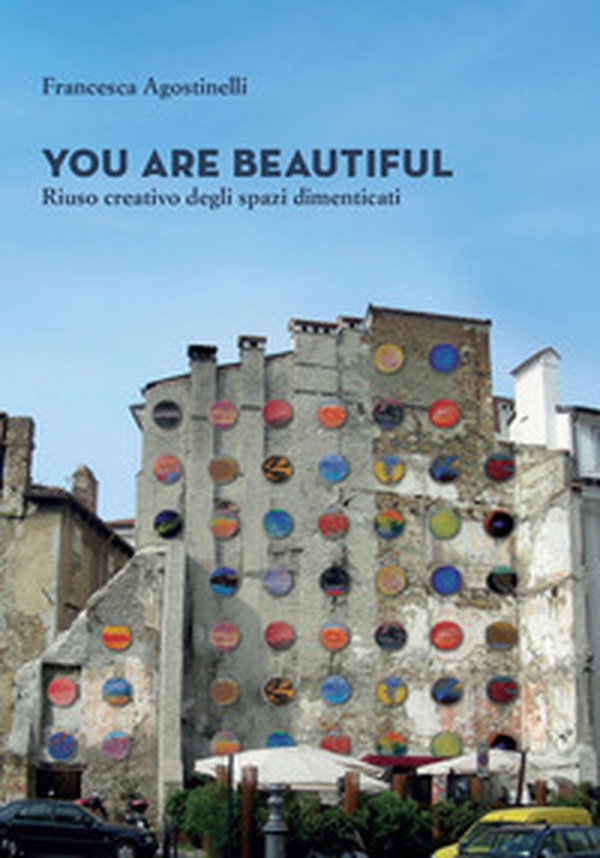 You are beautiful. Riuso creativo degli spazi dimenticati - Librerie.coop You are beautiful. Riuso creativo degli spazi dimenticati - Librerie.coop