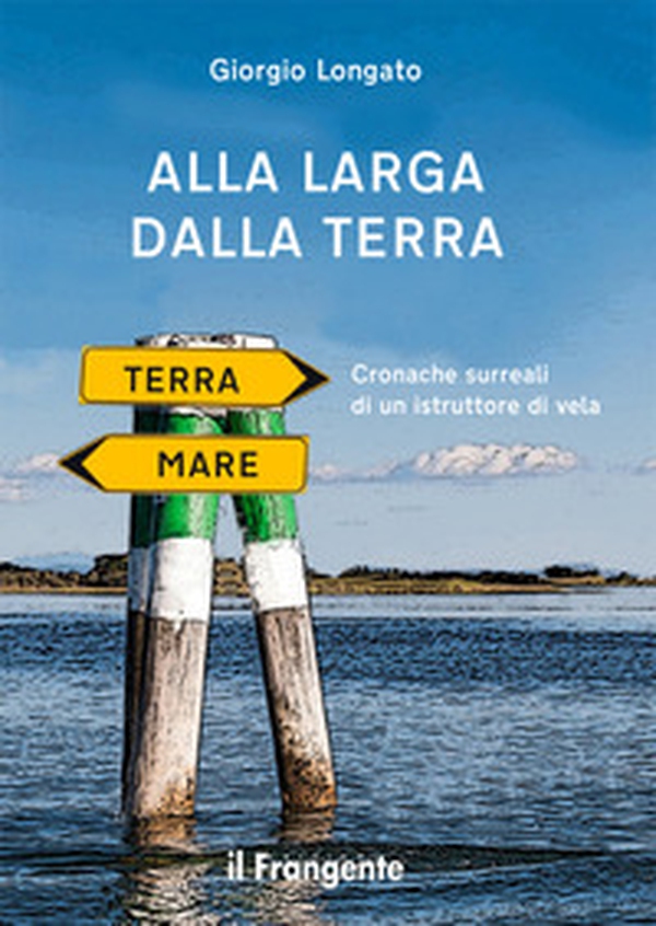 Alla larga dalla terra. Cronache surreali di un istruttore di vela - Librerie.coop Alla larga dalla terra. Cronache surreali di un istruttore di vela - Librerie.coop