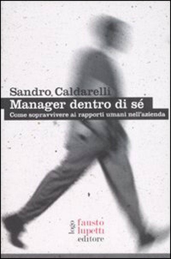 Manager dentro di sé. Come sopravvivere ai rapporti umani nell'azienda - Librerie.coop Manager dentro di sé. Come sopravvivere ai rapporti umani nell'azienda - Librerie.coop