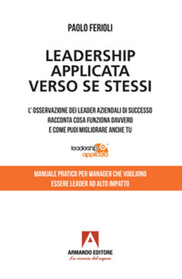 Leadership applicata verso se stessi. L'osservazione dei leader aziendali di successo racconta cosa funziona davvero e come puoi migliorare anche tu - Librerie.coop Leadership applicata verso se stessi. L'osservazione dei leader aziendali di successo racconta cosa funziona davvero e come puoi migliorare anche tu - Librerie.coop