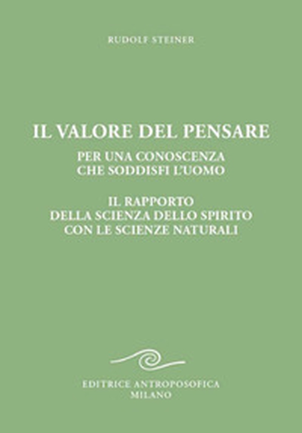 Il valore del pensare per una conoscenza che soddisfi l'uomo. Il rapporto della scienza dello spirito con le scienze naturali - Librerie.coop Il valore del pensare per una conoscenza che soddisfi l'uomo. Il rapporto della scienza dello spirito con le scienze naturali - Librerie.coop