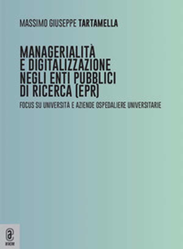 Managerialità e digitalizzazione negli enti pubblici di ricerca (EPR). Focus su università e aziende ospedaliere universitarie - Librerie.coop Managerialità e digitalizzazione negli enti pubblici di ricerca (EPR). Focus su università e aziende ospedaliere universitarie - Librerie.coop