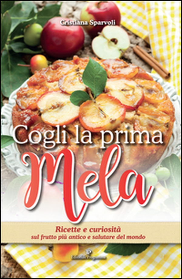 Cogli la prima mela. Ricette e curiosità sul frutto più antico e salutare del mondo - Librerie.coop Cogli la prima mela. Ricette e curiosità sul frutto più antico e salutare del mondo - Librerie.coop