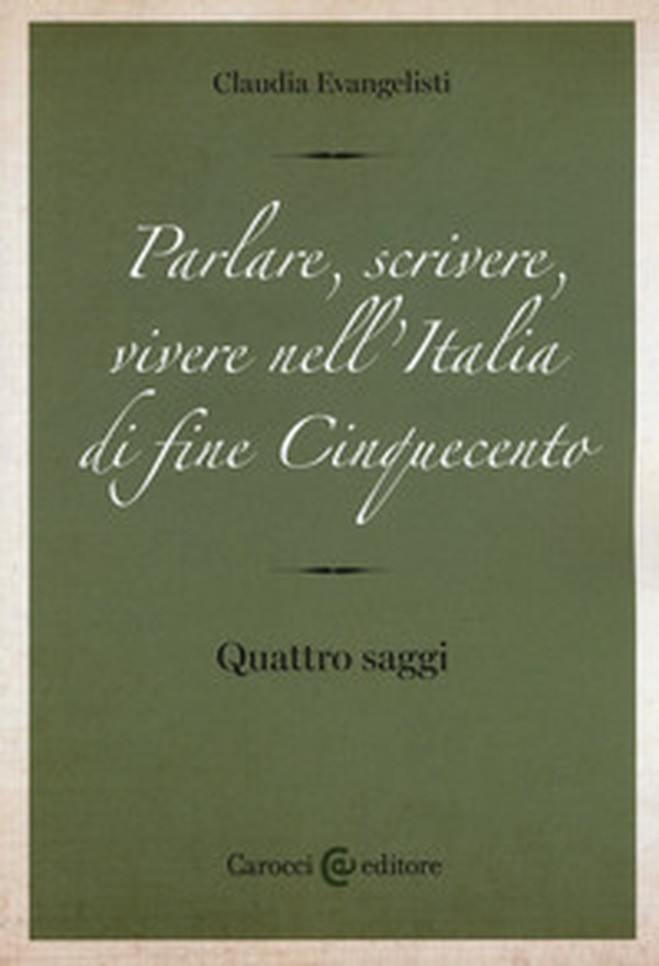 Parlare, scrivere, vivere nell'Italia di fine Cinquecento. Quattro saggi - Librerie.coop Parlare, scrivere, vivere nell'Italia di fine Cinquecento. Quattro saggi - Librerie.coop