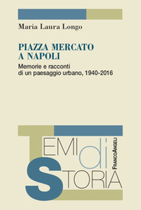 Piazza Mercato a Napoli. Memorie e racconti di un paesaggio urbano, 1940-2016 - Librerie.coop Piazza Mercato a Napoli. Memorie e racconti di un paesaggio urbano, 1940-2016 - Librerie.coop