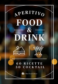 Aperitivo food and drink. 60 Ricette, 50 cocktail - Librerie.coop