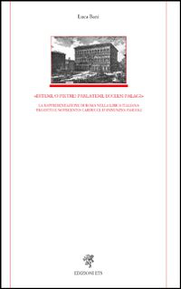 «Ditemi, o pietre! Parlatemi, eccelsi palagi». La rappresentazione di Roma nella lirica italiana tra Otto e Novecento: Carducci, D'Annunzio, Pascoli - Librerie.coop «Ditemi, o pietre! Parlatemi, eccelsi palagi». La rappresentazione di Roma nella lirica italiana tra Otto e Novecento: Carducci, D'Annunzio, Pascoli - Librerie.coop