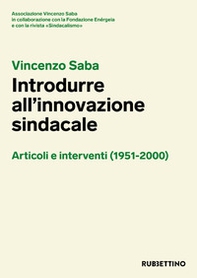 Vincenzo Saba. Introdurre all'innovazione sindacale. Articoli e interventi (1951-2000) - Librerie.coop