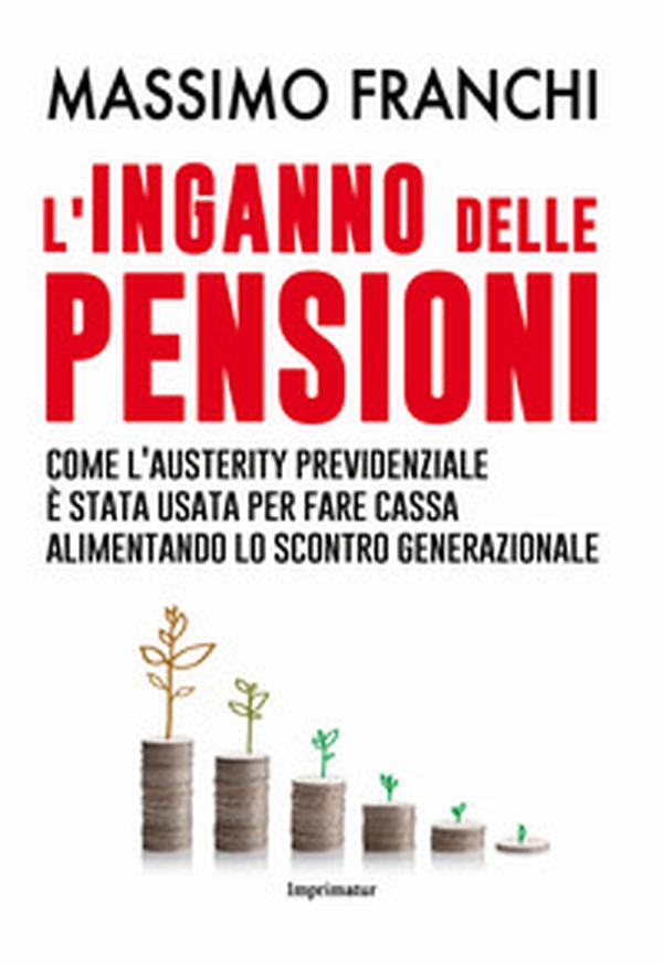 L'inganno delle pensioni. Come l'austerity previdenziale è stata usata per fare cassa alimentando lo scontro generazionale - Librerie.coop L'inganno delle pensioni. Come l'austerity previdenziale è stata usata per fare cassa alimentando lo scontro generazionale - Librerie.coop