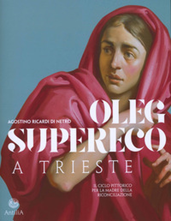 Oleg Supereco a Trieste. Il ciclo pittorico per la Madre della Conciliazione - Librerie.coop Oleg Supereco a Trieste. Il ciclo pittorico per la Madre della Conciliazione - Librerie.coop