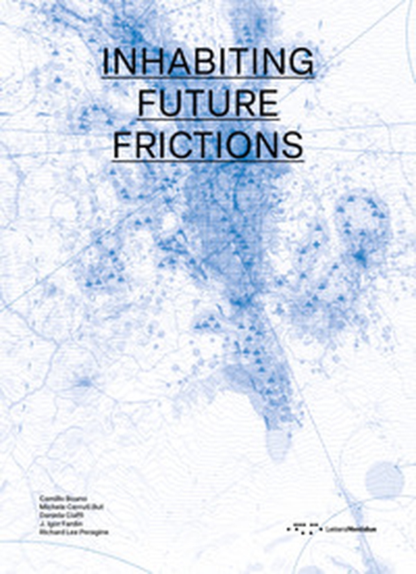 Inhabiting future frictions. Ediz. italiana e inglese - Librerie.coop Inhabiting future frictions. Ediz. italiana e inglese - Librerie.coop