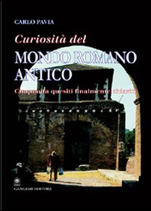 Curiosità dal mondo romano antico. Cinquanta quesiti finalmente chiariti - Librerie.coop Curiosità dal mondo romano antico. Cinquanta quesiti finalmente chiariti - Librerie.coop