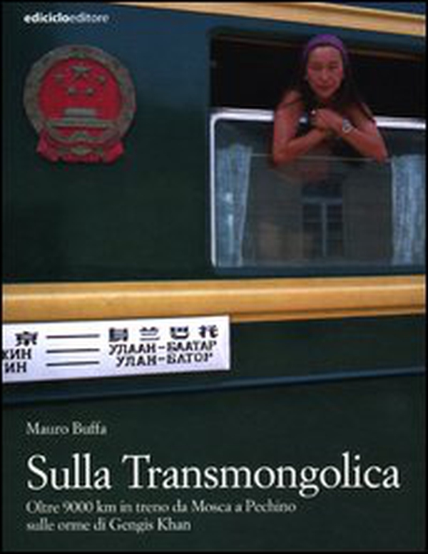 Sulla Transmongolica. Oltre 9000 km in treno da Mosca a Pechino sulle orme di Gengis Khan - Librerie.coop Sulla Transmongolica. Oltre 9000 km in treno da Mosca a Pechino sulle orme di Gengis Khan - Librerie.coop