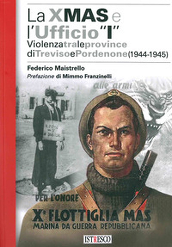 La X Mas e l'Ufficio «I». Violenza tra le province di Treviso e Pordenone (1944-1945) - Librerie.coop La X Mas e l'Ufficio «I». Violenza tra le province di Treviso e Pordenone (1944-1945) - Librerie.coop